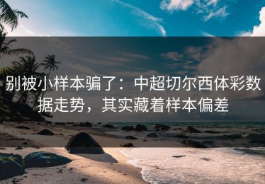 别被小样本骗了：中超切尔西体彩数据走势，其实藏着样本偏差