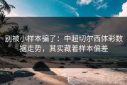 别被小样本骗了：中超切尔西体彩数据走势，其实藏着样本偏差