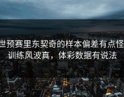 世预赛里东契奇的样本偏差有点怪，训练风波真，体彩数据有说法