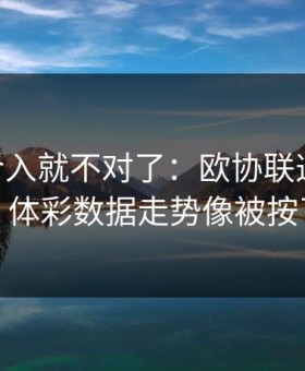 VAR一介入就不对了：欧协联这场冷门线索，体彩数据走势像被按了开关