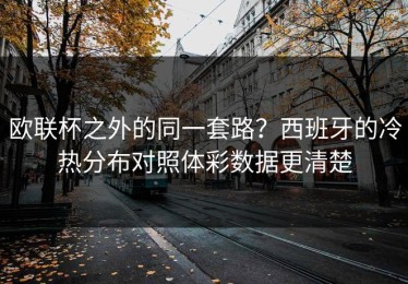 欧联杯之外的同一套路？西班牙的冷热分布对照体彩数据更清楚