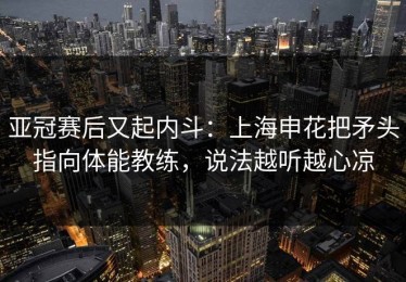 亚冠赛后又起内斗：上海申花把矛头指向体能教练，说法越听越心凉