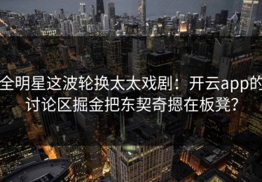 全明星这波轮换太太戏剧：开云app的讨论区掘金把东契奇摁在板凳？