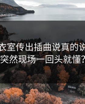 尤文更衣室传出插曲说真的说真的太突然现场一回头就懂？