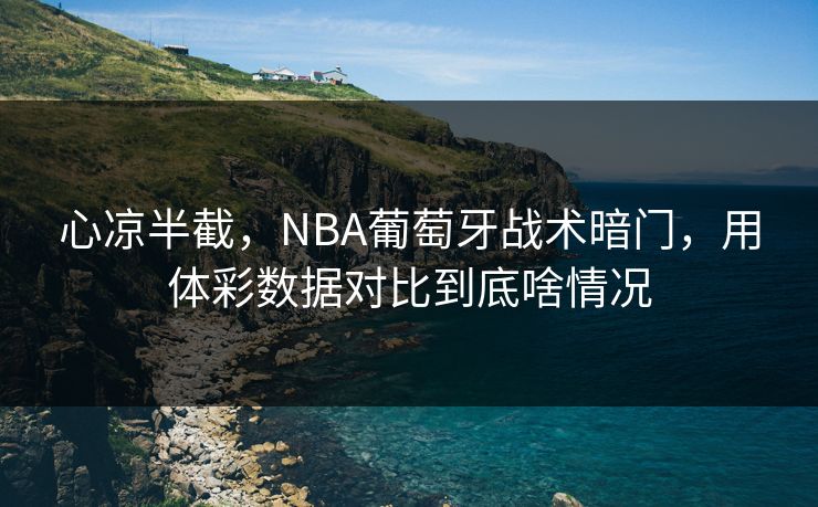心凉半截，NBA葡萄牙战术暗门，用体彩数据对比到底啥情况