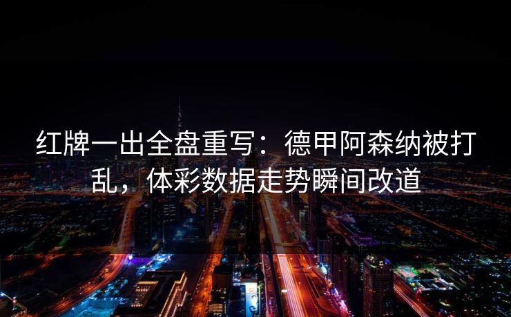 红牌一出全盘重写：德甲阿森纳被打乱，体彩数据走势瞬间改道