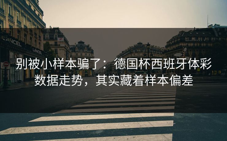 别被小样本骗了：德国杯西班牙体彩数据走势，其实藏着样本偏差