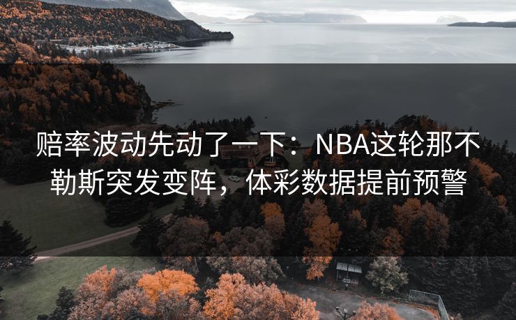 赔率波动先动了一下：NBA这轮那不勒斯突发变阵，体彩数据提前预警
